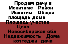 Продам дачу в Искитиме › Район ­ Искитим › Общая площадь дома ­ 30 › Площадь участка ­ 8 › Цена ­ 70 000 - Новосибирская обл. Недвижимость » Дома, коттеджи, дачи продажа   . Новосибирская обл.